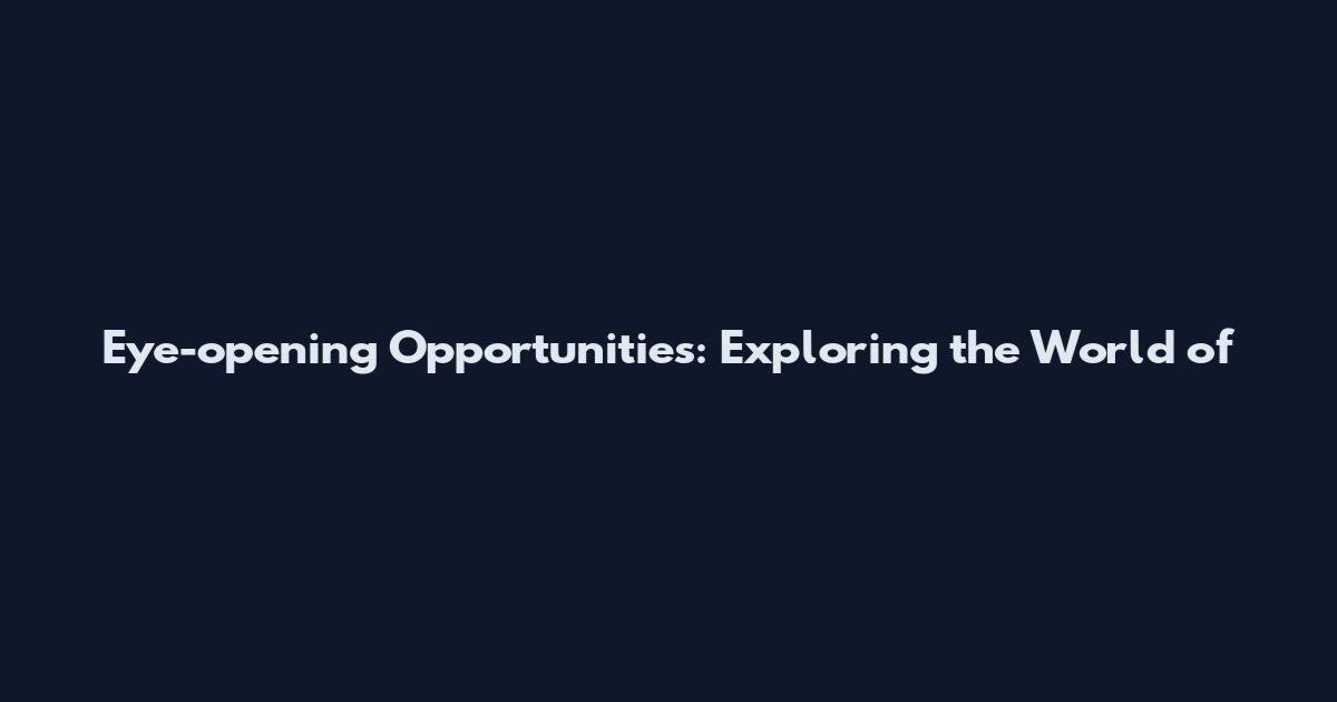 Eye-opening Opportunities: Exploring the World of