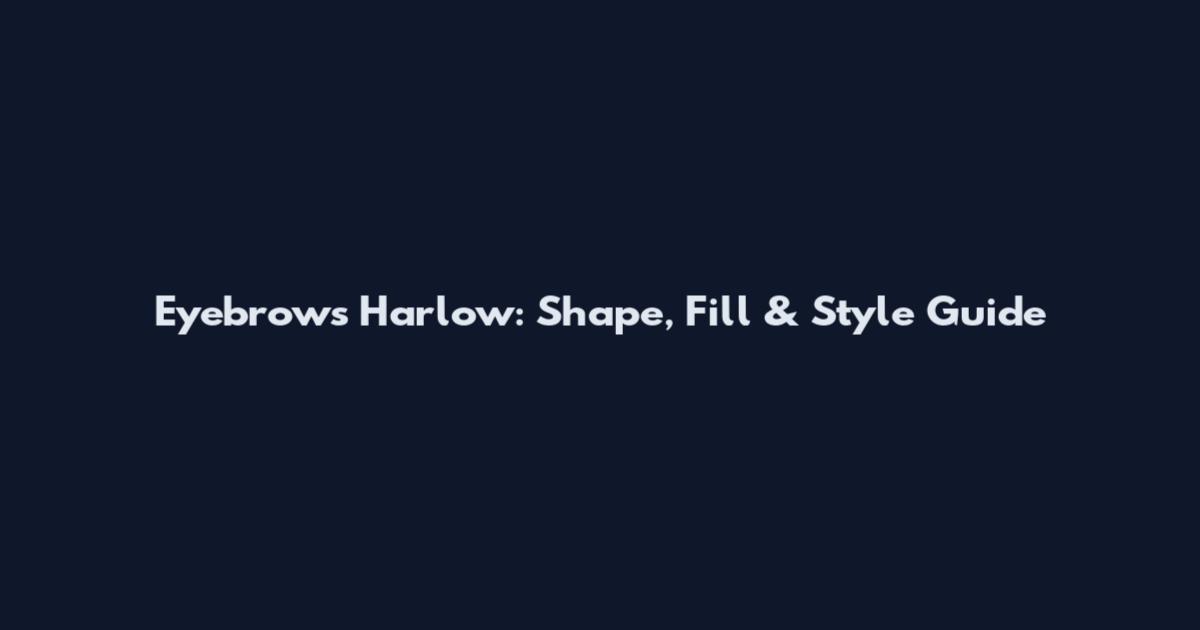Eyebrows Harlow: Shape, Fill & Style Guide