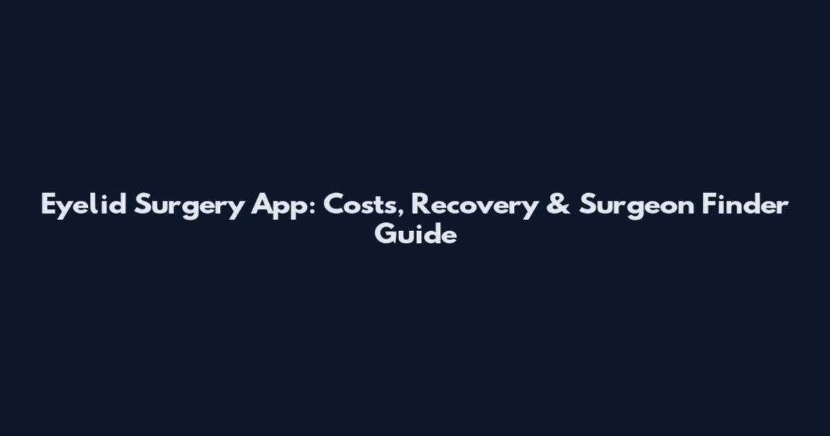 Eyelid Surgery App: Costs, Recovery & Surgeon Finder Guide
