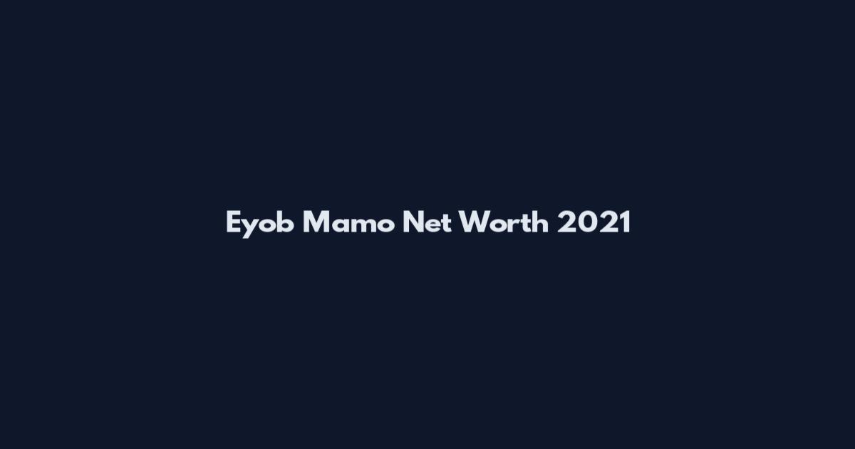 Eyob Mamo Net Worth 2021
