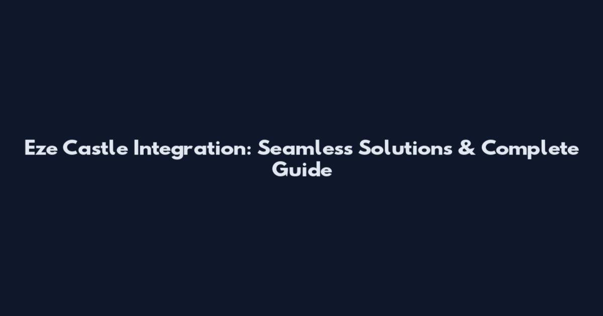 Eze Castle Integration: Seamless Solutions & Complete Guide