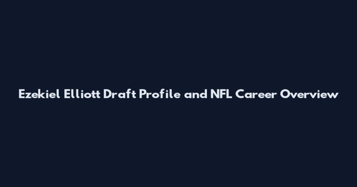 Ezekiel Elliott Draft Profile and NFL Career Overview