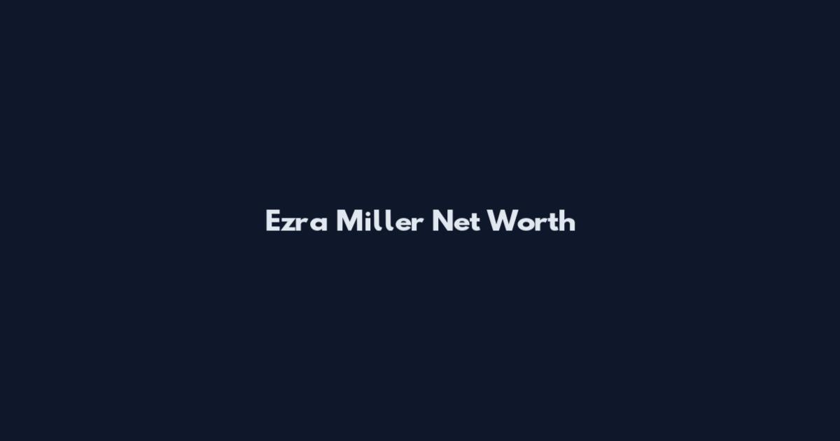Ezra Miller Net Worth