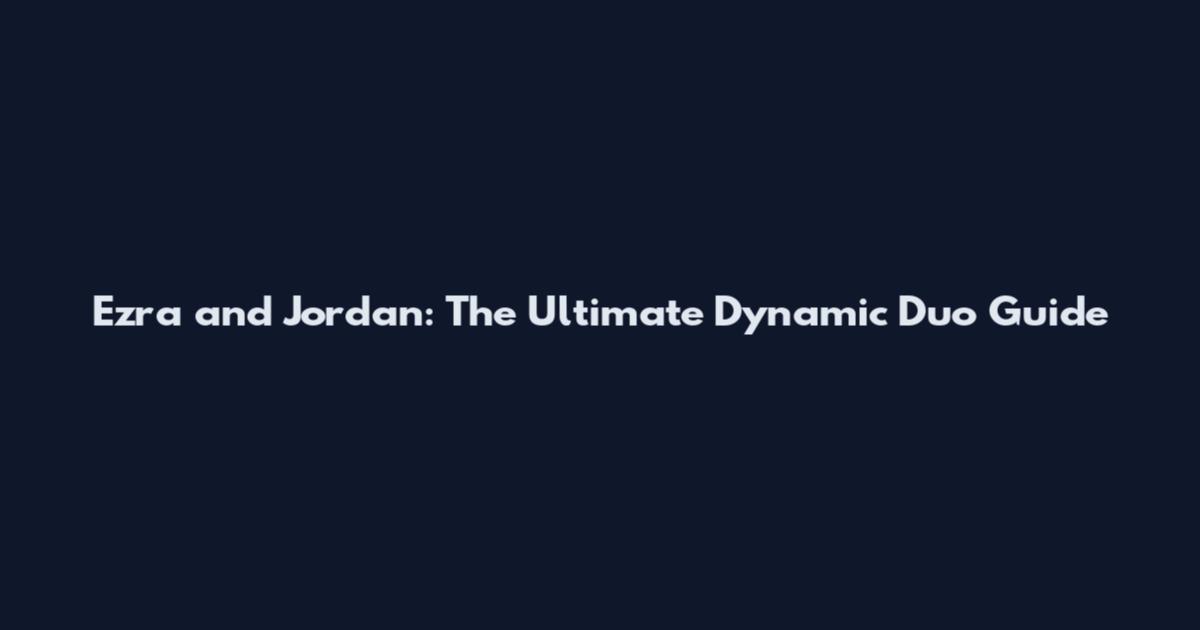 Ezra and Jordan: The Ultimate Dynamic Duo Guide