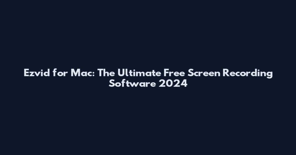 Ezvid for Mac: The Ultimate Free Screen Recording Software 2024
