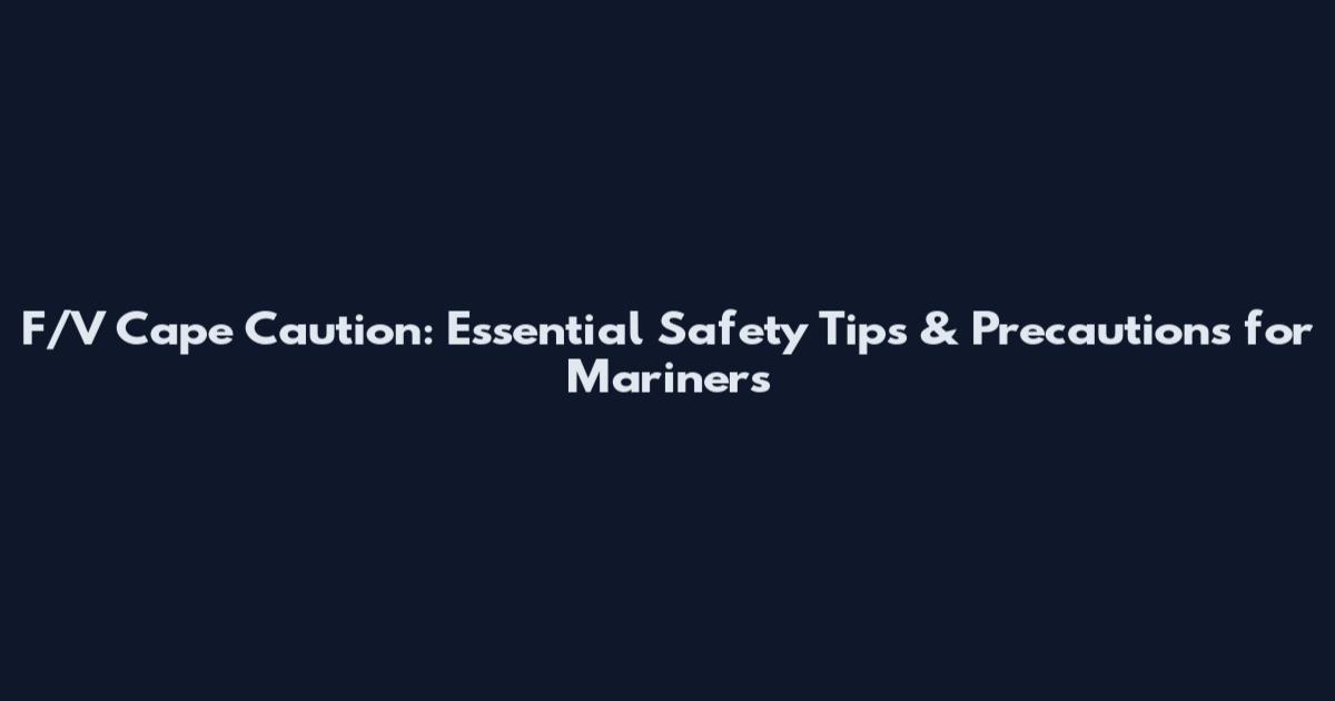 F/V Cape Caution: Essential Safety Tips & Precautions for Mariners