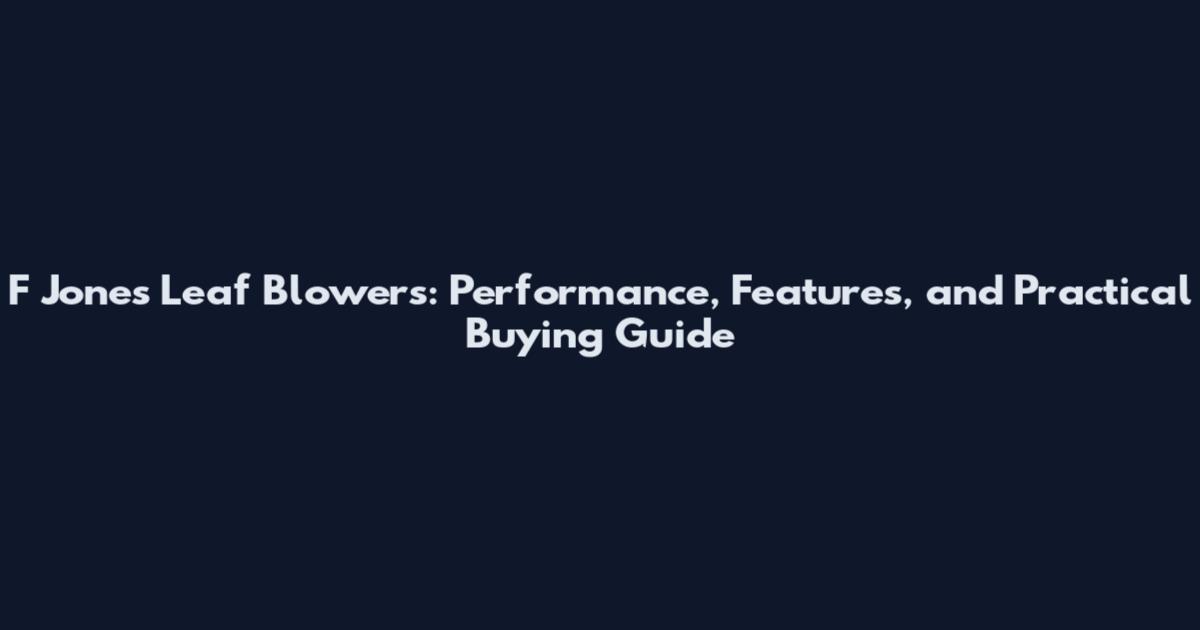 F Jones Leaf Blowers: Performance, Features, and Practical Buying Guide