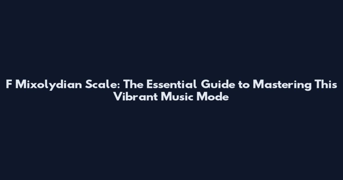 F Mixolydian Scale: The Essential Guide to Mastering This Vibrant Music Mode