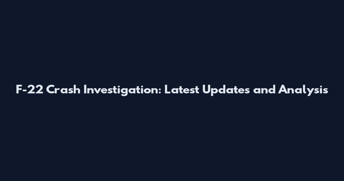 F-22 Crash Investigation: Latest Updates and Analysis