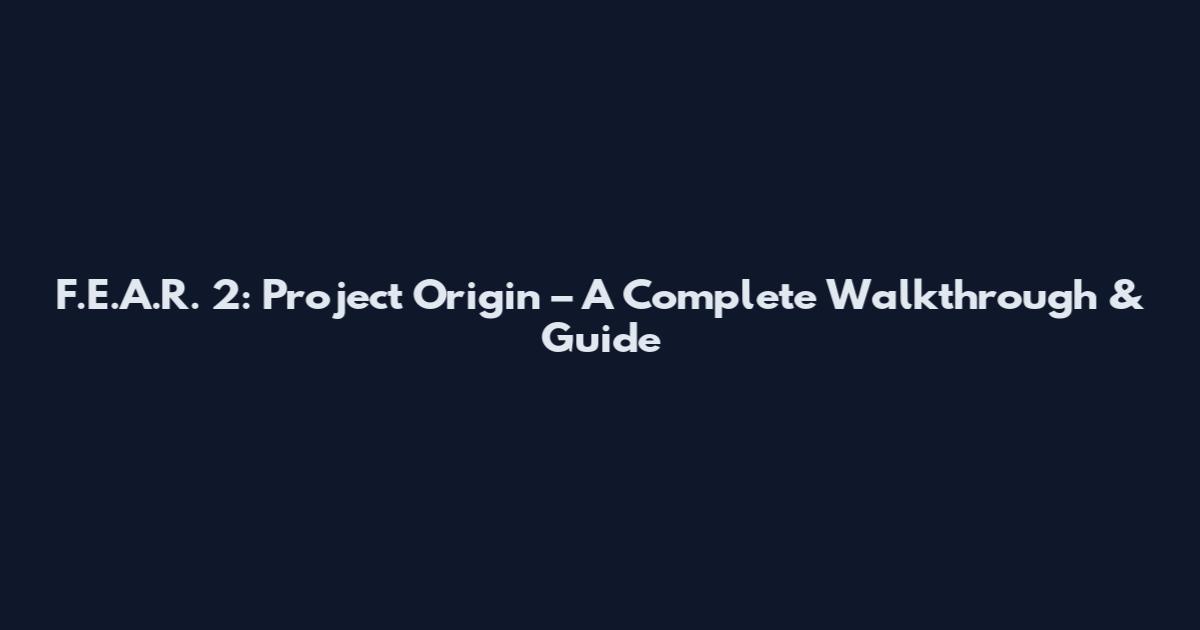 F.E.A.R. 2: Project Origin – A Complete Walkthrough & Guide