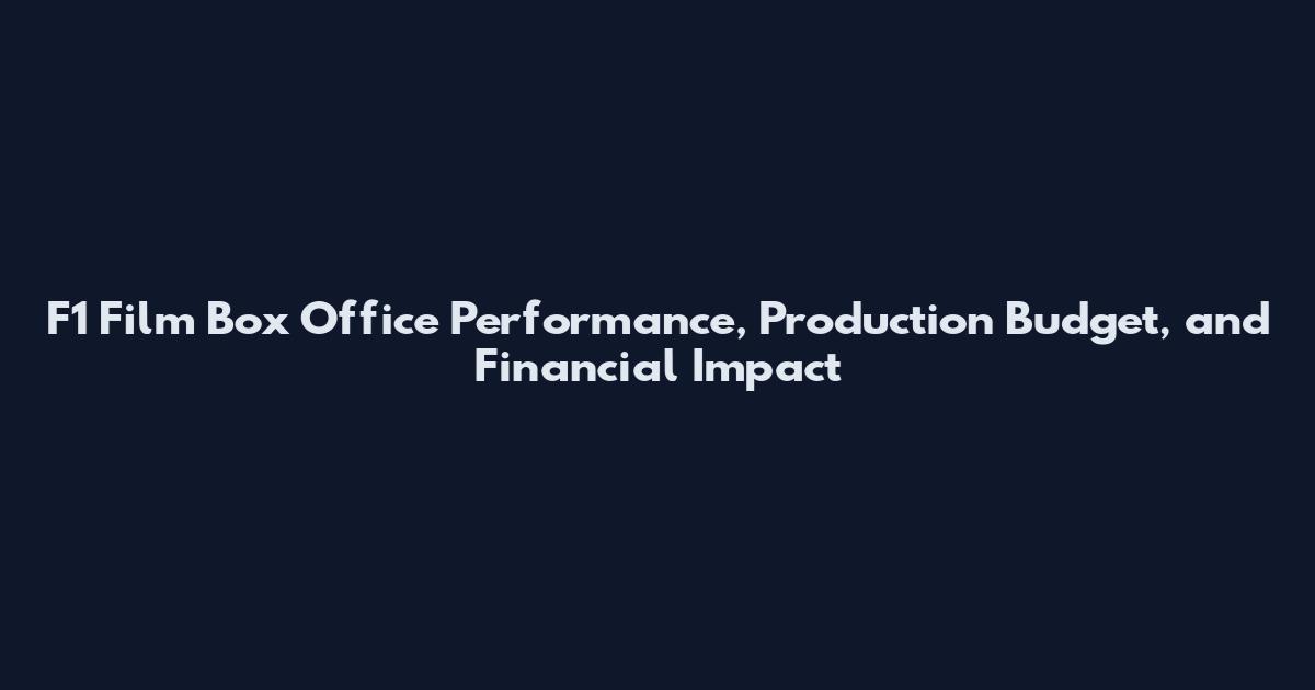 F1 Film Box Office Performance, Production Budget, and Financial Impact