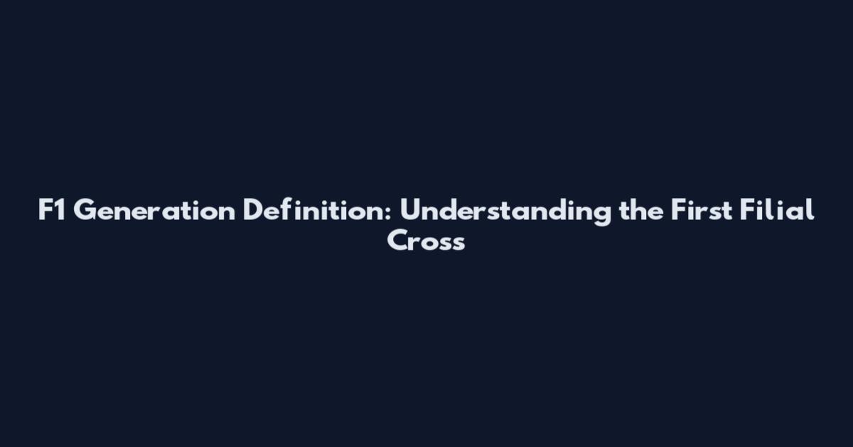 F1 Generation Definition: Understanding the First Filial Cross