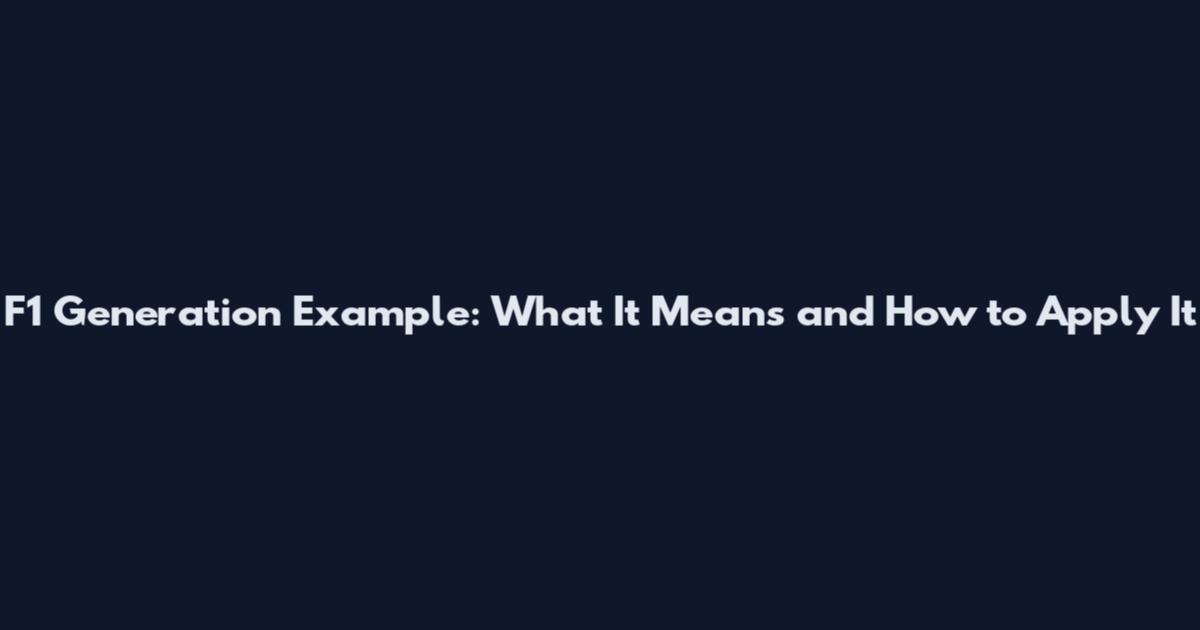F1 Generation Example: What It Means and How to Apply It