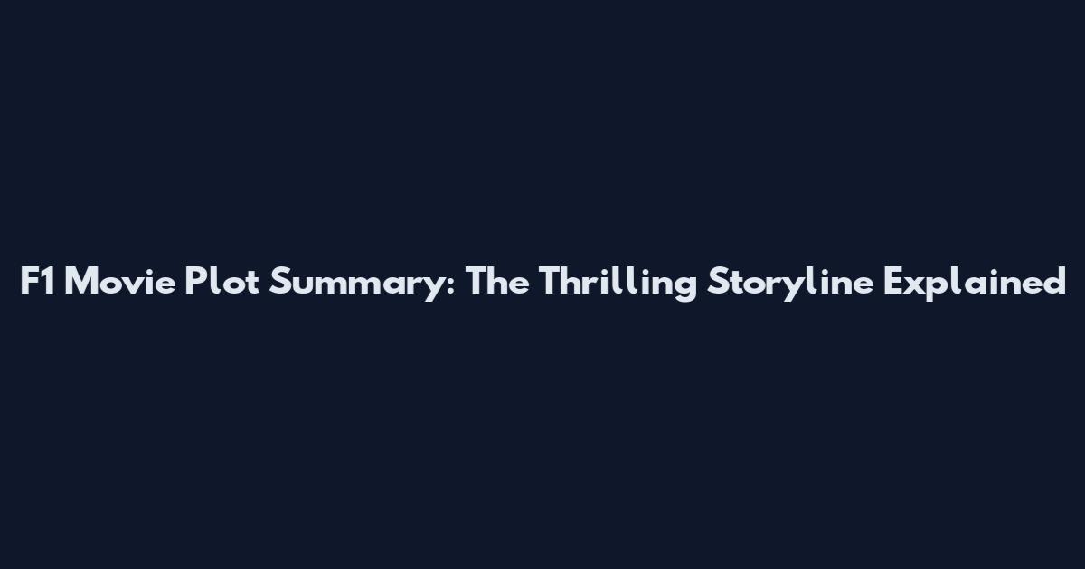 F1 Movie Plot Summary: The Thrilling Storyline Explained