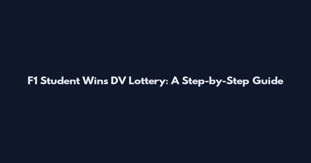 F1 Student Wins DV Lottery: A Step-by-Step Guide