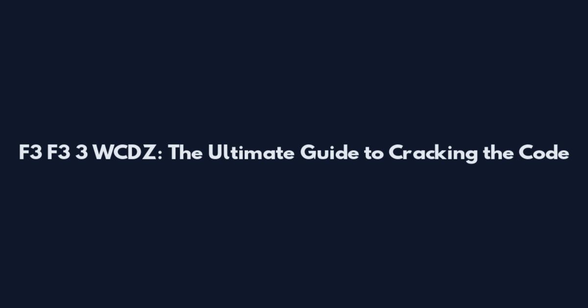 F3 F3 3 WCDZ: The Ultimate Guide to Cracking the Code