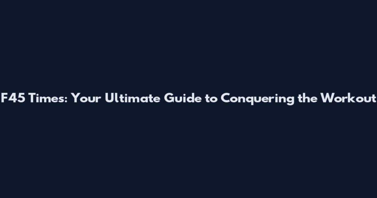F45 Times: Your Ultimate Guide to Conquering the Workout