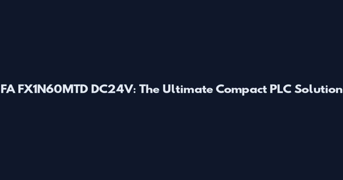 FA FX1N60MTD DC24V: The Ultimate Compact PLC Solution