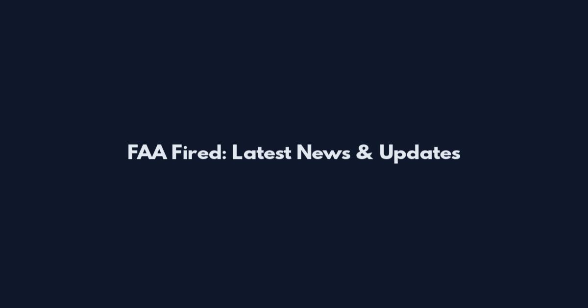 FAA Fired: Latest News & Updates