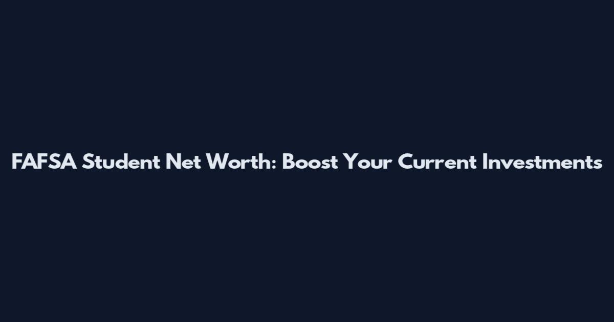 FAFSA Student Net Worth: Boost Your Current Investments