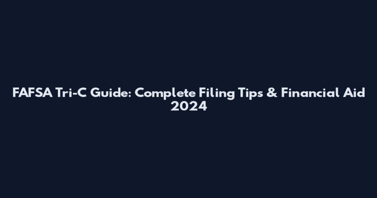 FAFSA Tri-C Guide: Complete Filing Tips & Financial Aid 2024
