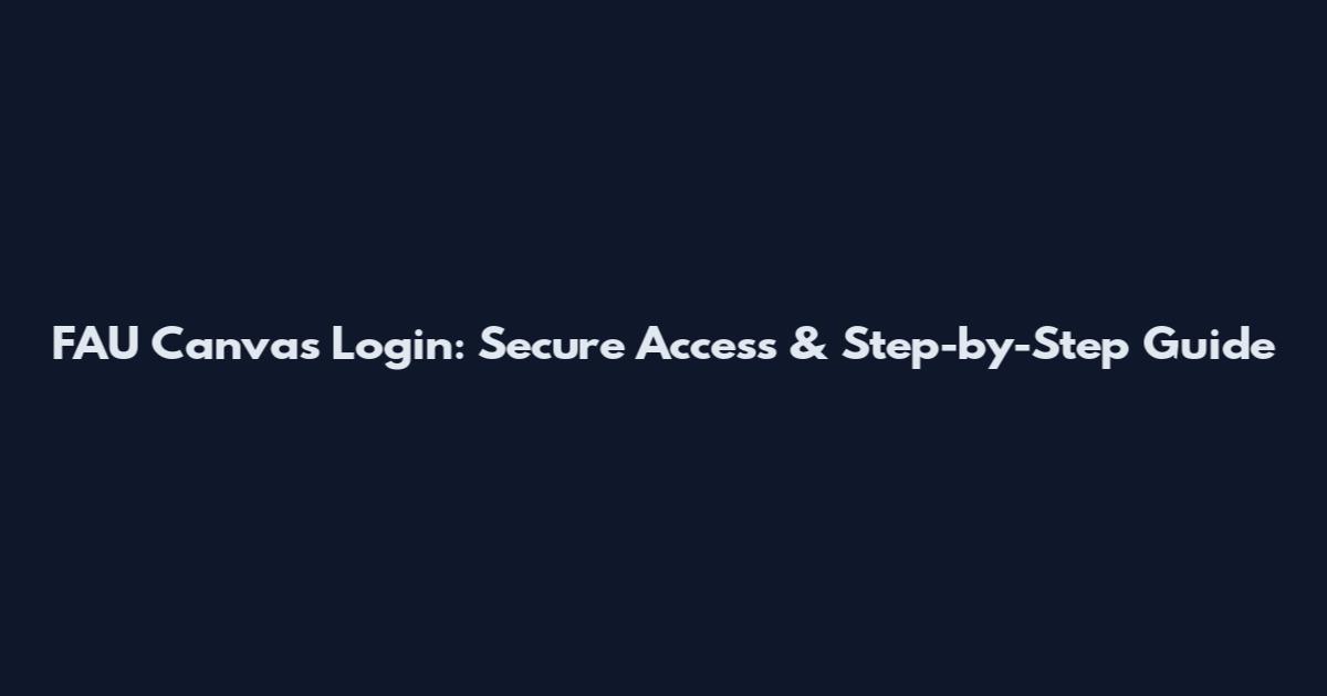 FAU Canvas Login: Secure Access & Step-by-Step Guide