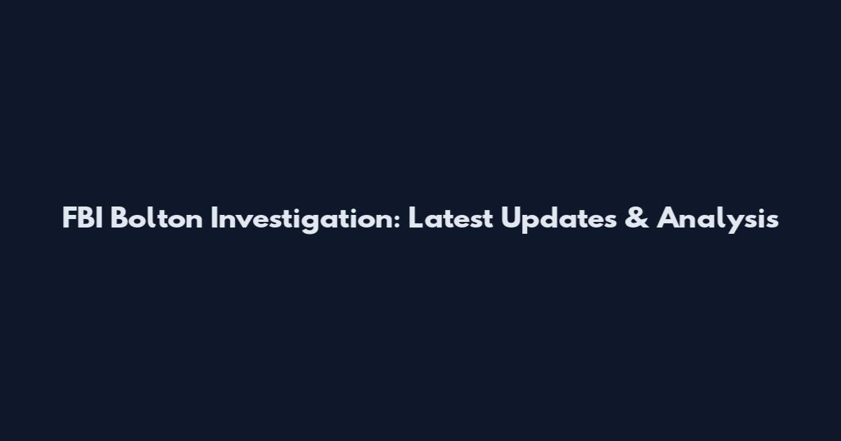 FBI Bolton Investigation: Latest Updates & Analysis