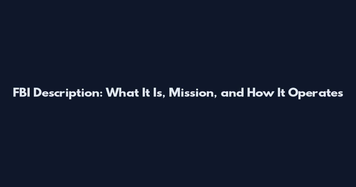 FBI Description: What It Is, Mission, and How It Operates
