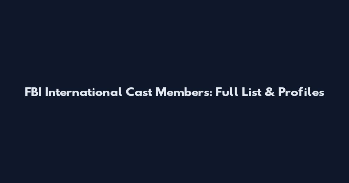 FBI International Cast Members: Full List & Profiles