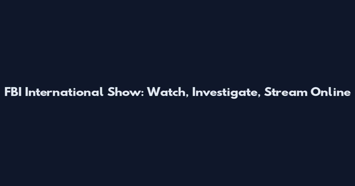 FBI International Show: Watch, Investigate, Stream Online