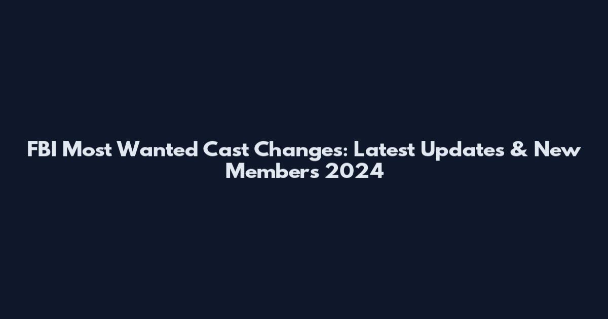 FBI Most Wanted Cast Changes: Latest Updates & New Members 2024