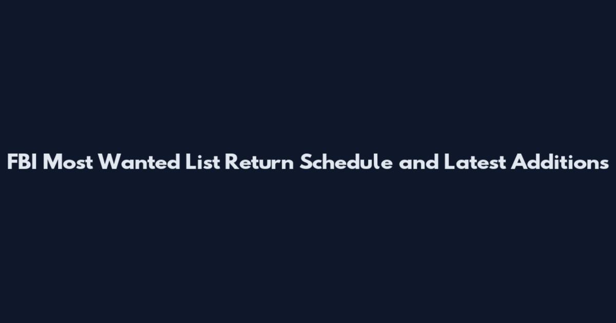 FBI Most Wanted List Return Schedule and Latest Additions