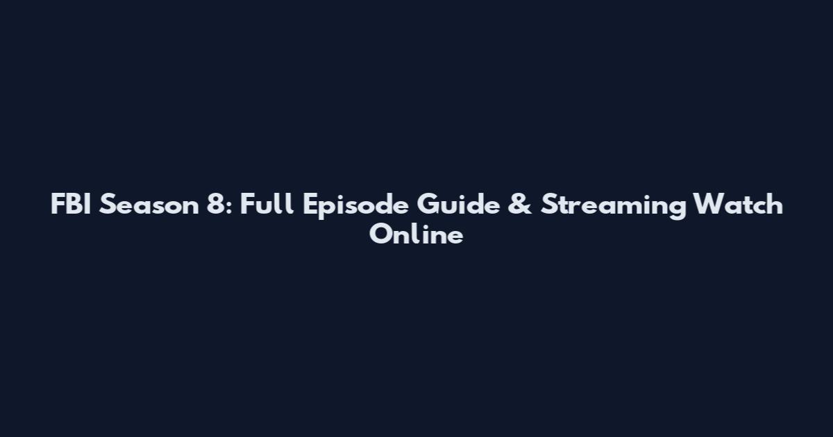 FBI Season 8: Full Episode Guide & Streaming Watch Online