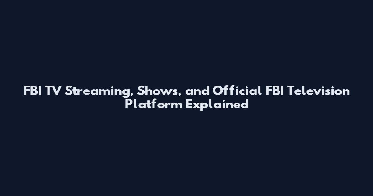 FBI TV Streaming, Shows, and Official FBI Television Platform Explained