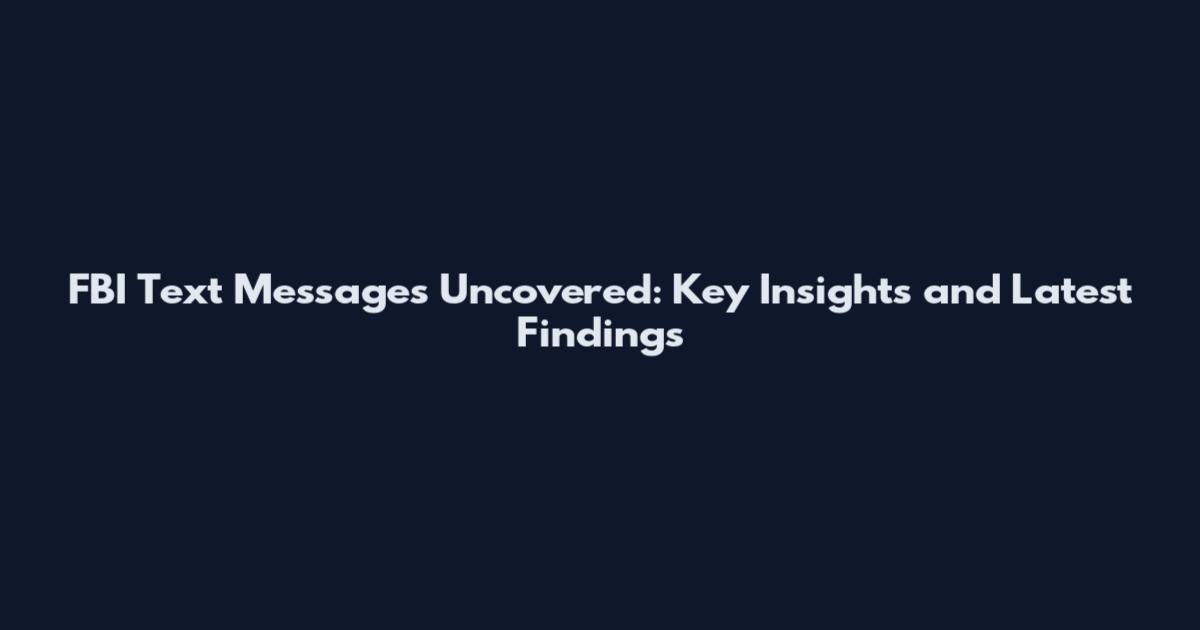 FBI Text Messages Uncovered: Key Insights and Latest Findings