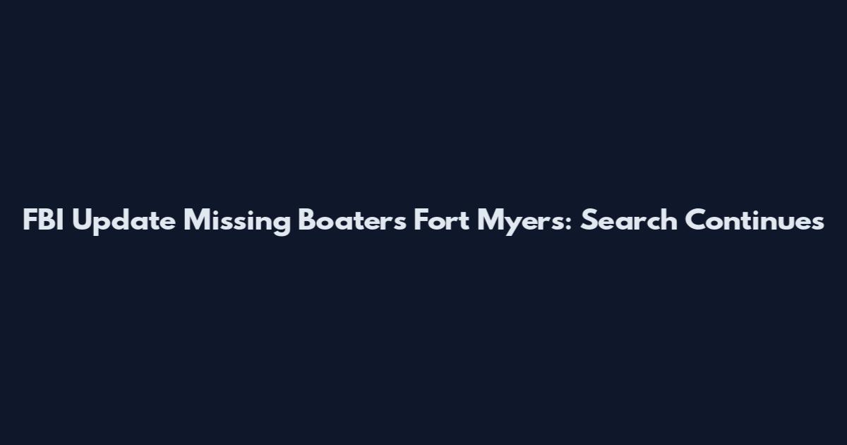 FBI Update Missing Boaters Fort Myers: Search Continues
