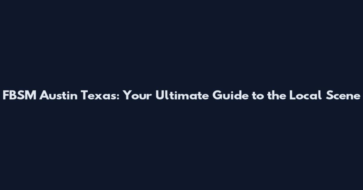 FBSM Austin Texas: Your Ultimate Guide to the Local Scene