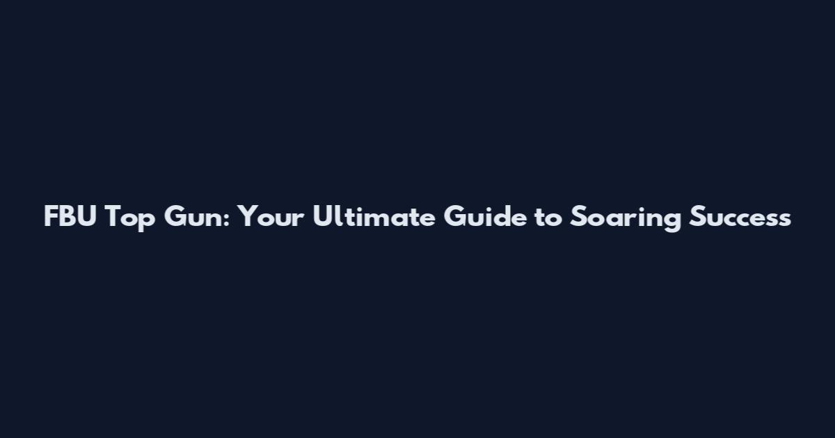 FBU Top Gun: Your Ultimate Guide to Soaring Success