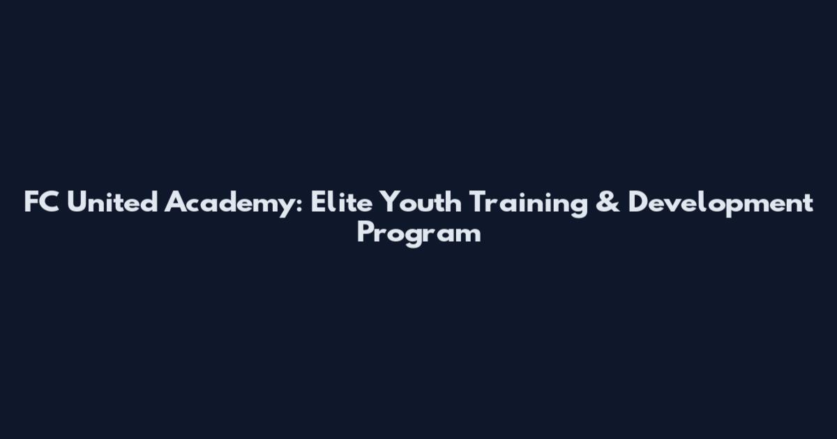 FC United Academy: Elite Youth Training & Development Program