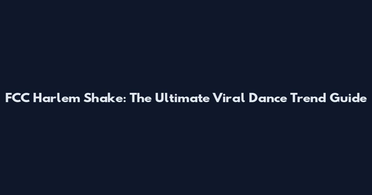 FCC Harlem Shake: The Ultimate Viral Dance Trend Guide