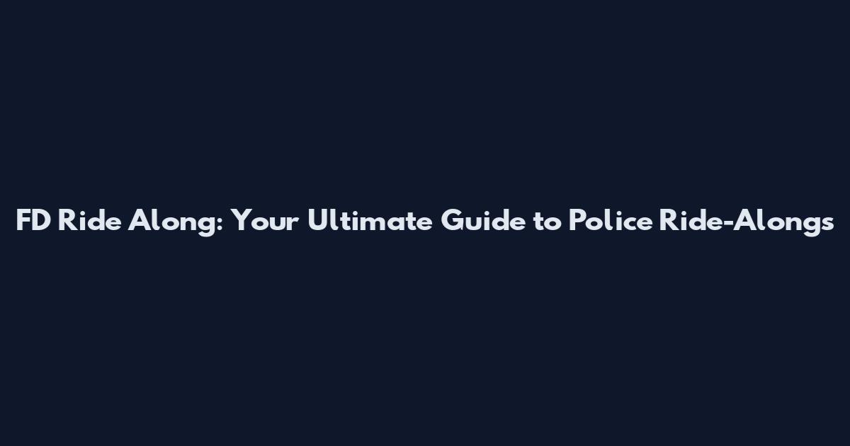 FD Ride Along: Your Ultimate Guide to Police Ride-Alongs