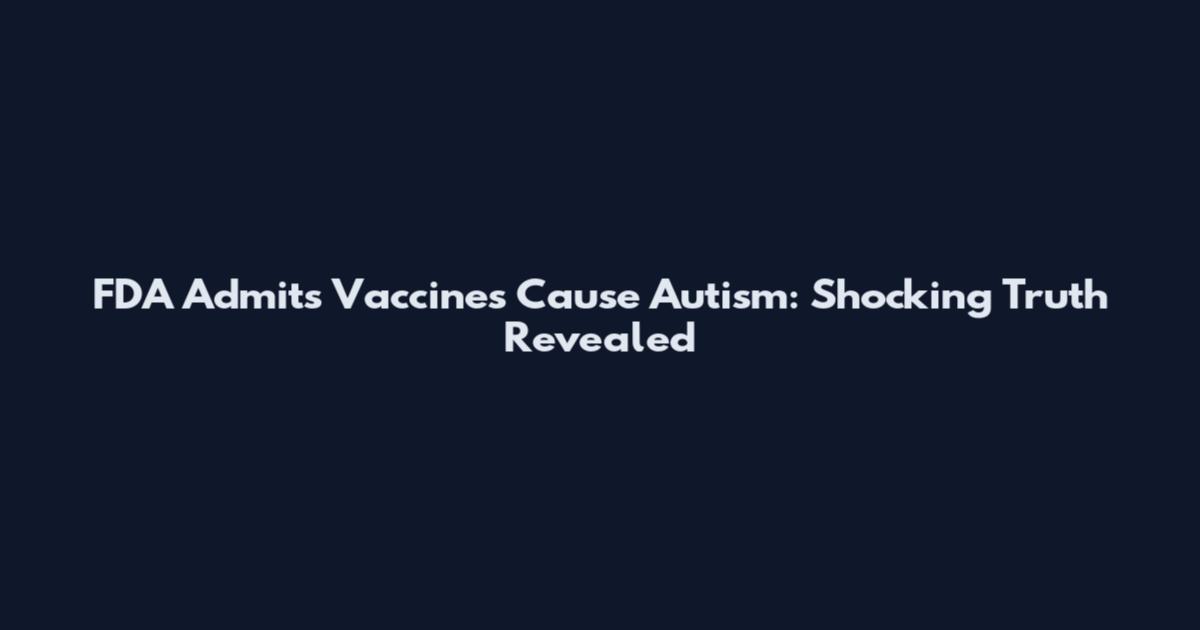FDA Admits Vaccines Cause Autism: Shocking Truth Revealed
