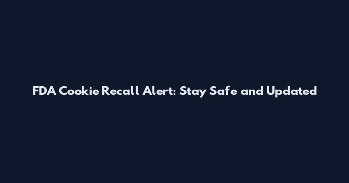 FDA Cookie Recall Alert: Stay Safe and Updated