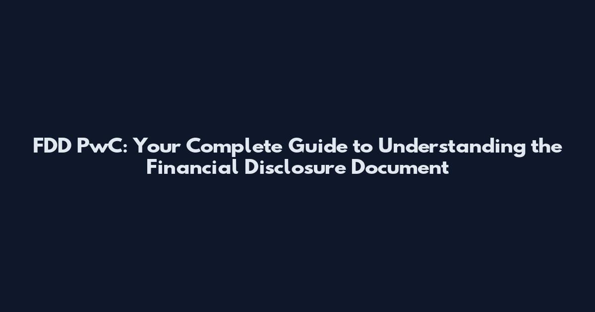 FDD PwC: Your Complete Guide to Understanding the Financial Disclosure Document