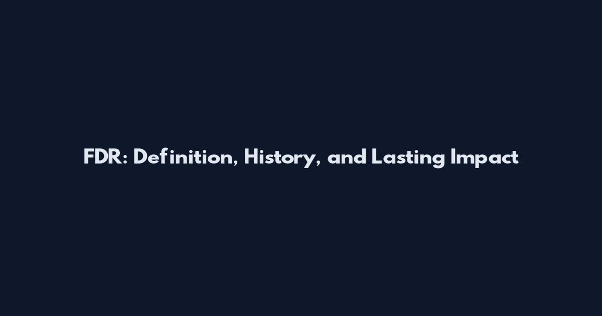 FDR: Definition, History, and Lasting Impact