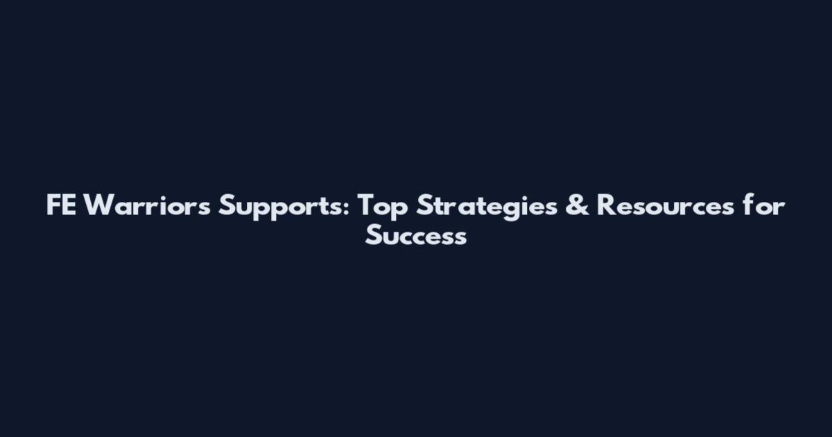 FE Warriors Supports: Top Strategies & Resources for Success