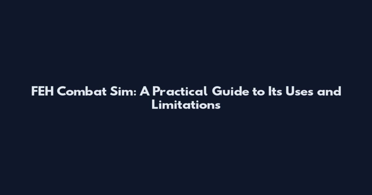 FEH Combat Sim: A Practical Guide to Its Uses and Limitations