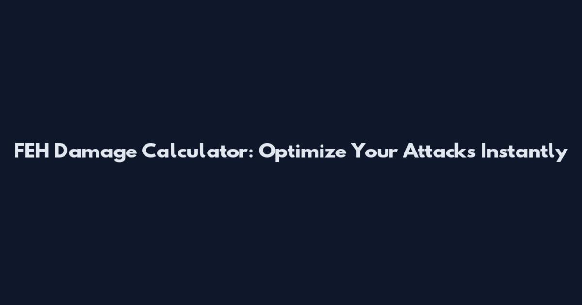 FEH Damage Calculator: Optimize Your Attacks Instantly