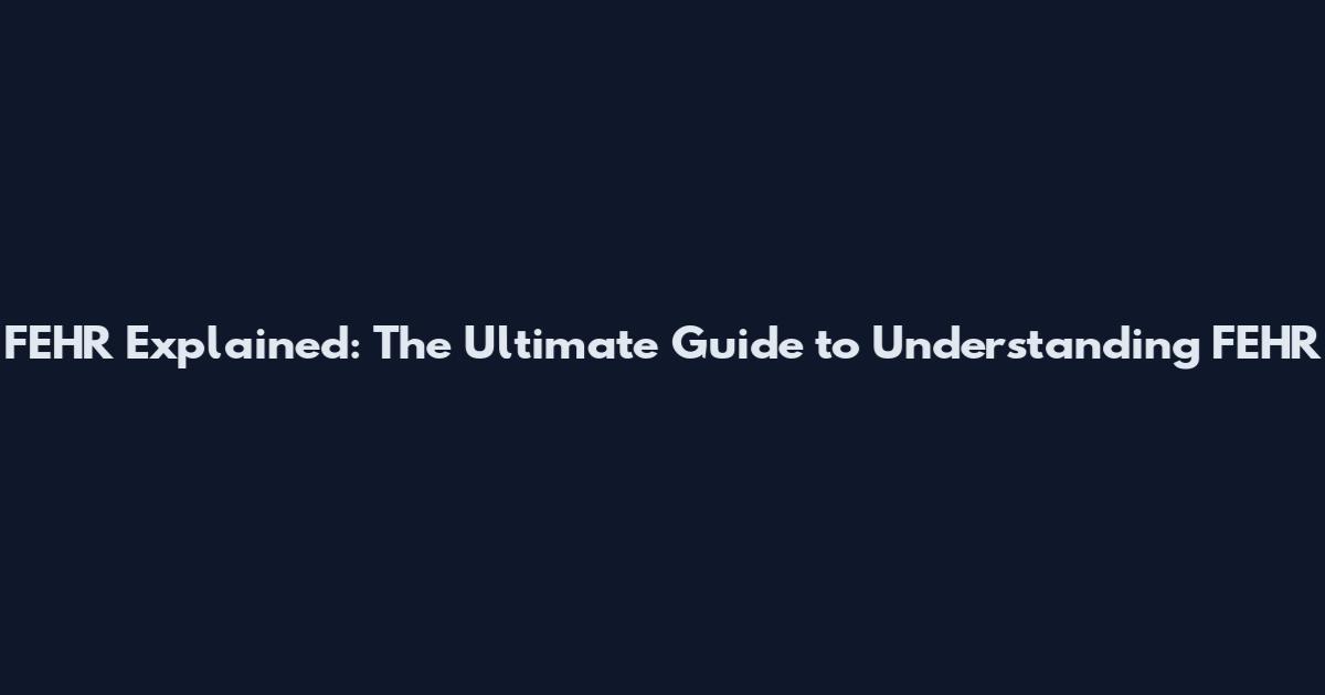 FEHR Explained: The Ultimate Guide to Understanding FEHR