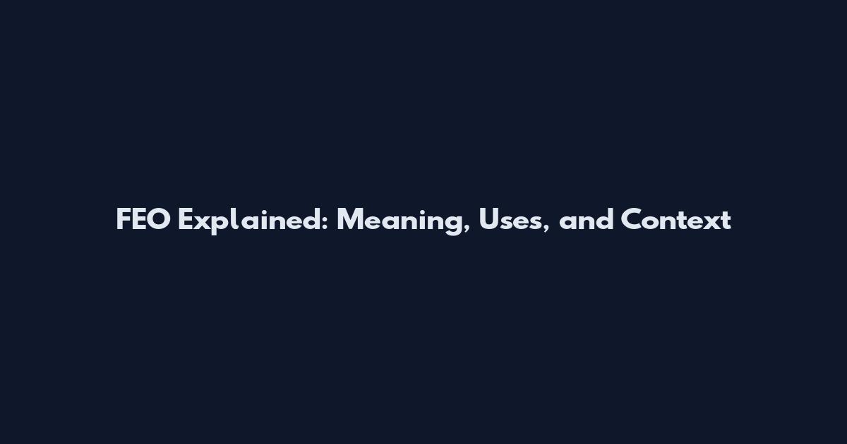 FEO Explained: Meaning, Uses, and Context